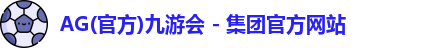 AG(官方)九游会 - 集团官方网站